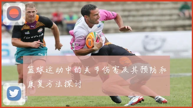 篮球运动中的关节伤害及其预防和康复方法探讨