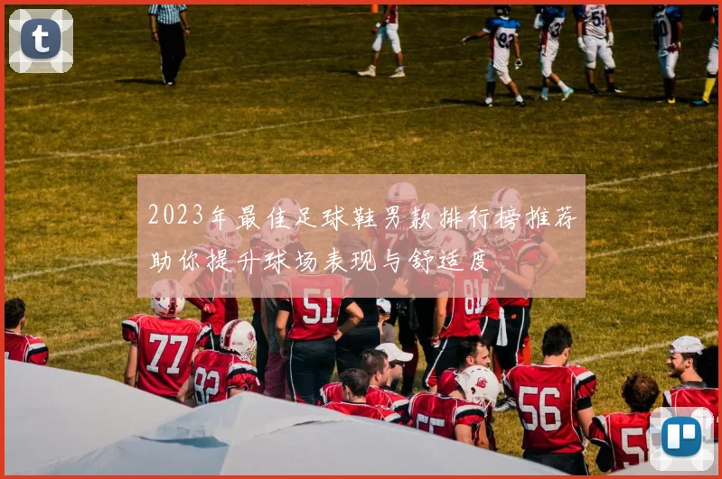 2023年最佳足球鞋男款排行榜推荐助你提升球场表现与舒适度