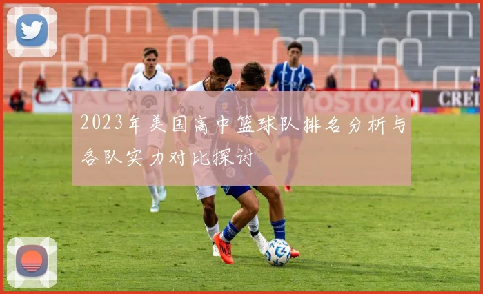 2023年美国高中篮球队排名分析与各队实力对比探讨